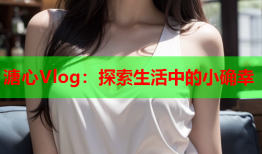 溏心Vlog：探索生活中的小确幸