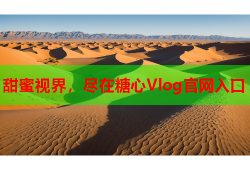 甜蜜视界，尽在糖心Vlog官网入口