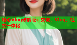 糖心Vlog破解版：交友、Vlog、社交一体化