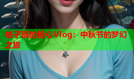 柚子猫的糖心Vlog：中秋节的梦幻之旅